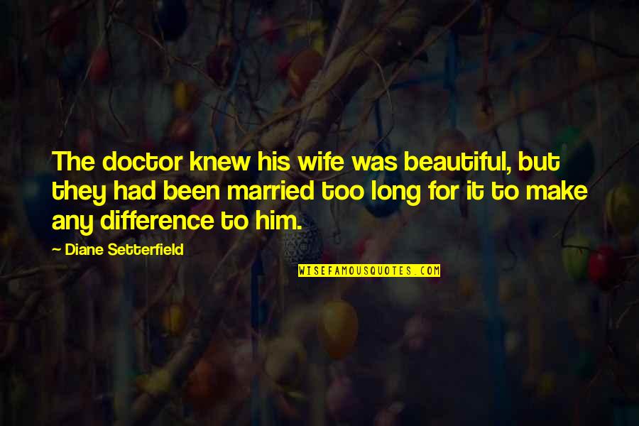 Comedians And Depression Quotes By Diane Setterfield: The doctor knew his wife was beautiful, but
