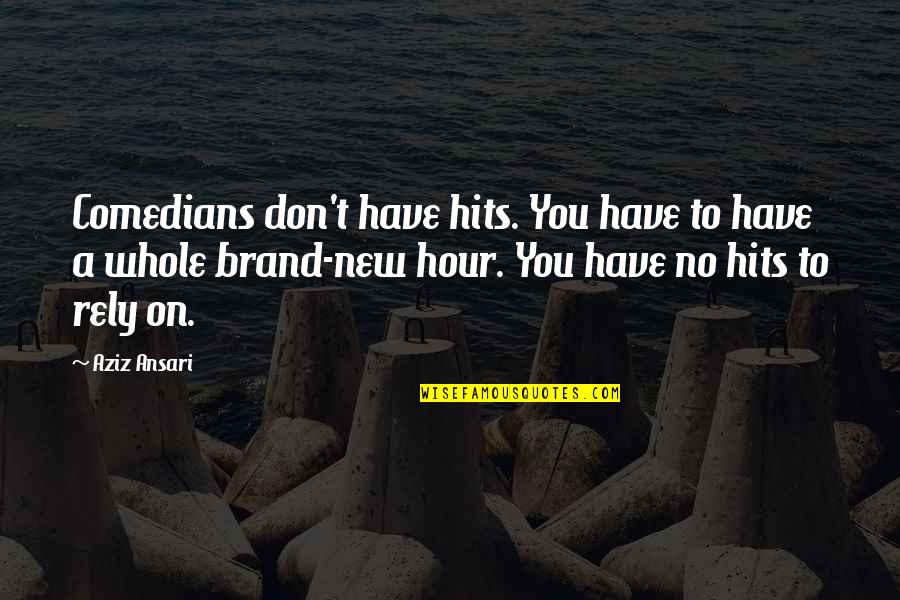 Comedians Quotes By Aziz Ansari: Comedians don't have hits. You have to have