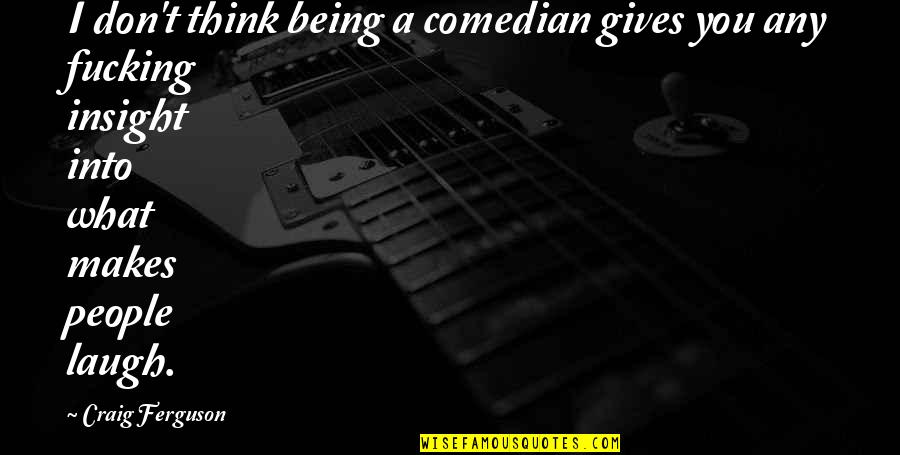 Comedians Quotes By Craig Ferguson: I don't think being a comedian gives you