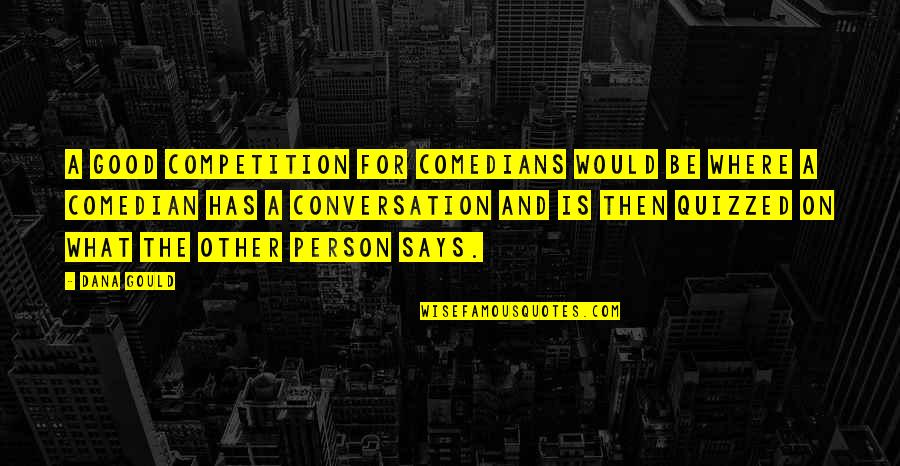 Comedians Quotes By Dana Gould: A good competition for comedians would be where
