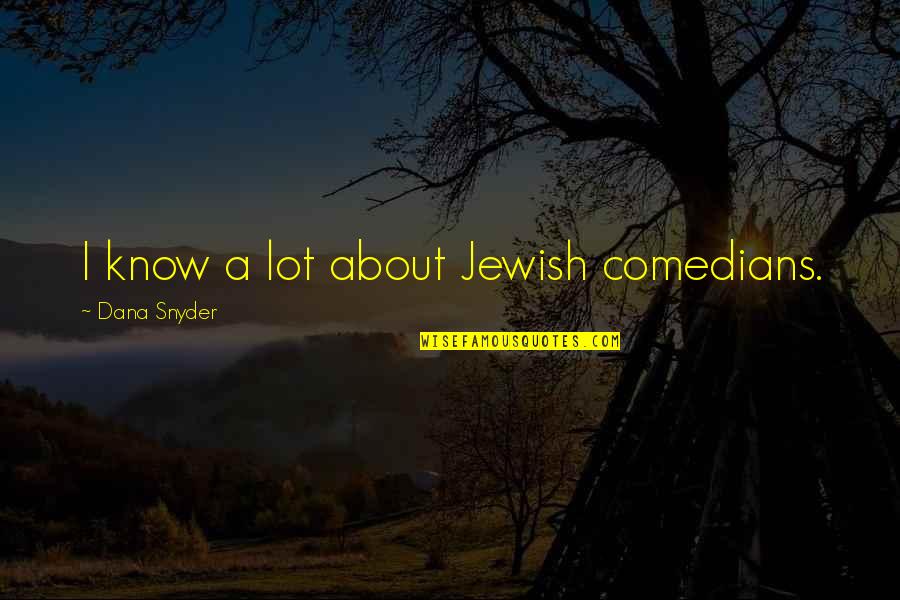 Comedians Quotes By Dana Snyder: I know a lot about Jewish comedians.