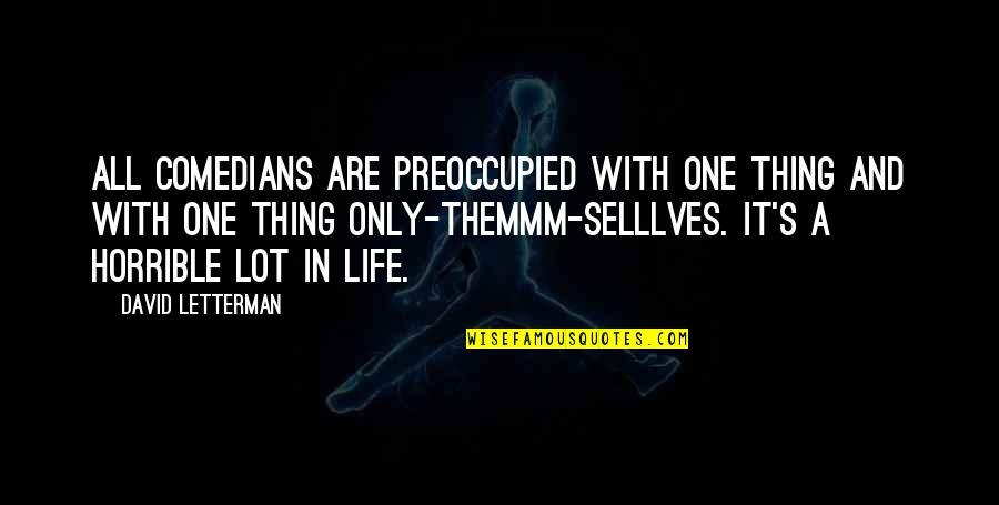 Comedians Quotes By David Letterman: All comedians are preoccupied with one thing and