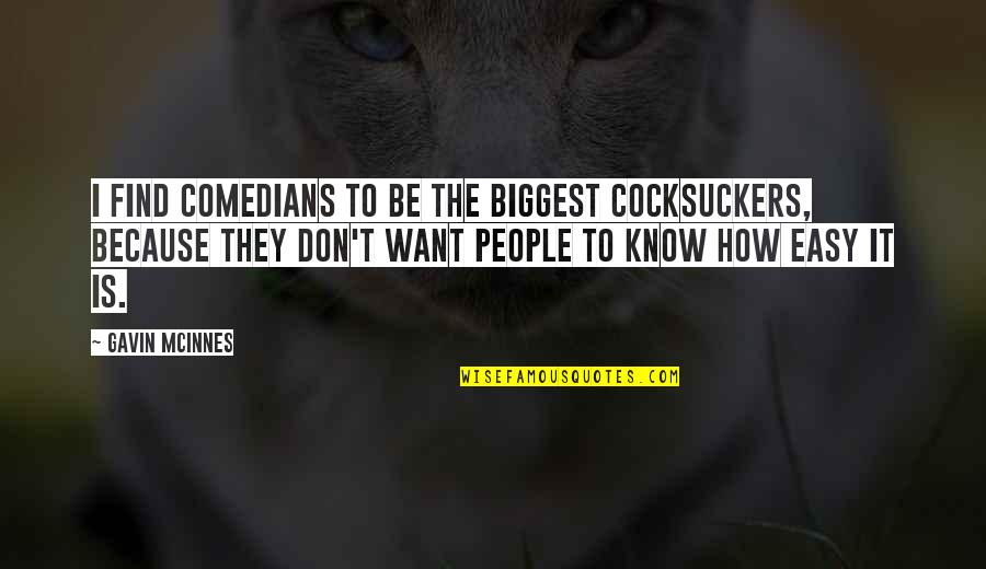 Comedians Quotes By Gavin McInnes: I find comedians to be the biggest cocksuckers,