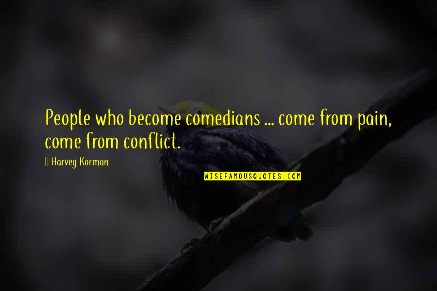 Comedians Quotes By Harvey Korman: People who become comedians ... come from pain,