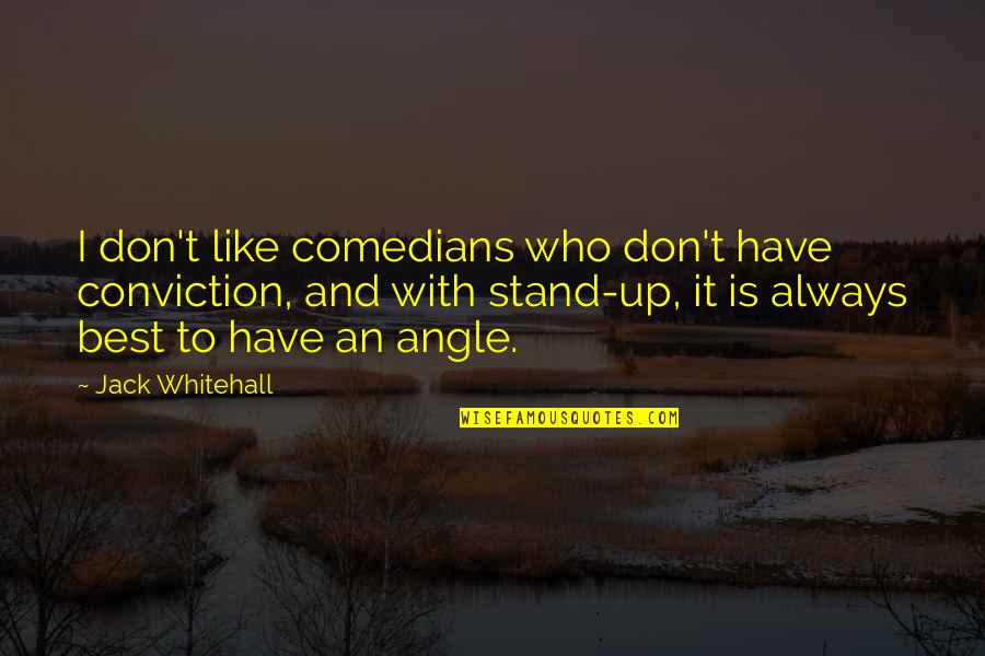Comedians Quotes By Jack Whitehall: I don't like comedians who don't have conviction,