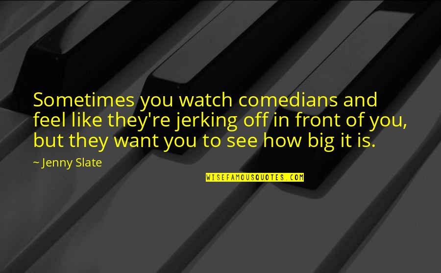 Comedians Quotes By Jenny Slate: Sometimes you watch comedians and feel like they're