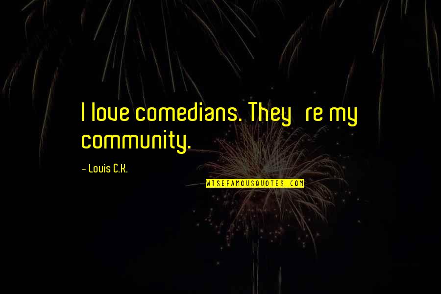 Comedians Quotes By Louis C.K.: I love comedians. They're my community.
