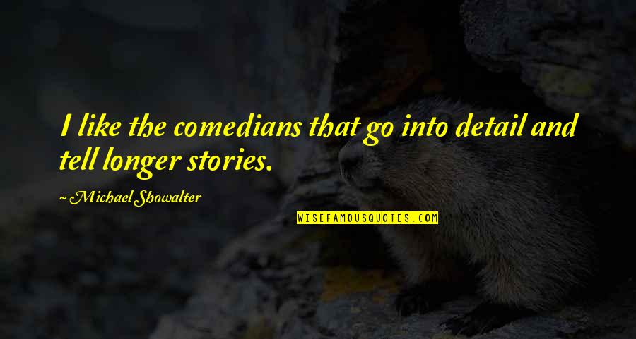 Comedians Quotes By Michael Showalter: I like the comedians that go into detail