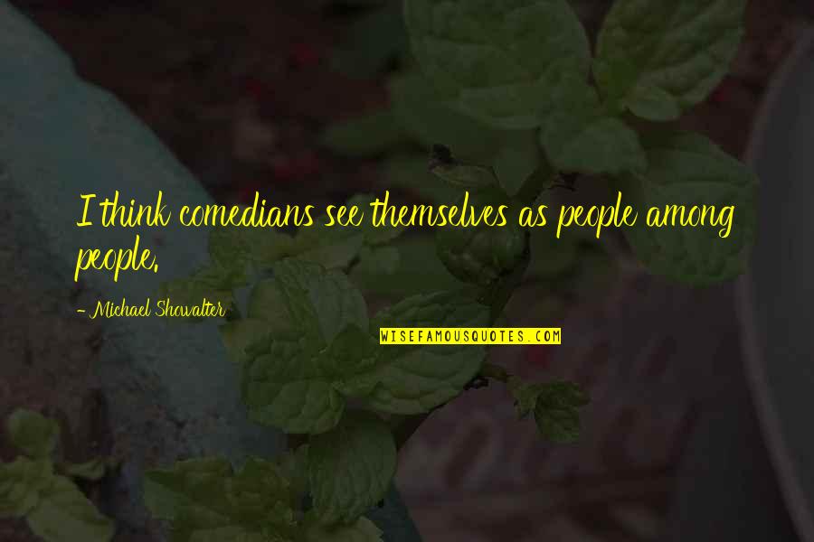 Comedians Quotes By Michael Showalter: I think comedians see themselves as people among