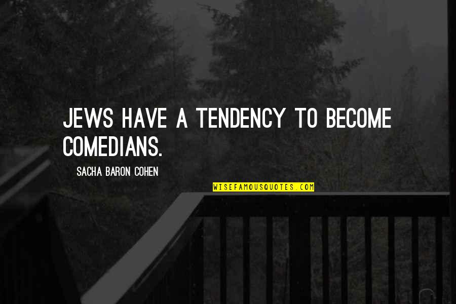 Comedians Quotes By Sacha Baron Cohen: Jews have a tendency to become comedians.