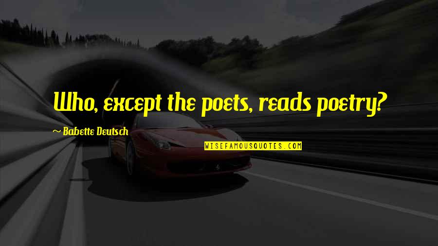 Comediante Jj Quotes By Babette Deutsch: Who, except the poets, reads poetry?