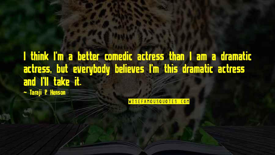 Comedic Actresses Quotes By Taraji P. Henson: I think I'm a better comedic actress than