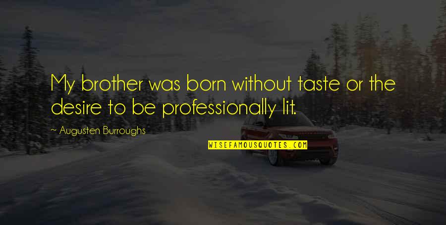 Comedic Birthday Quotes By Augusten Burroughs: My brother was born without taste or the
