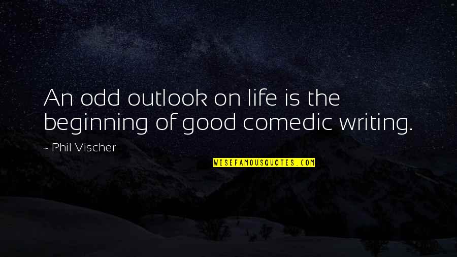 Comedic Life Quotes By Phil Vischer: An odd outlook on life is the beginning