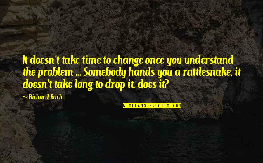 Comedic Life Quotes By Richard Bach: It doesn't take time to change once you