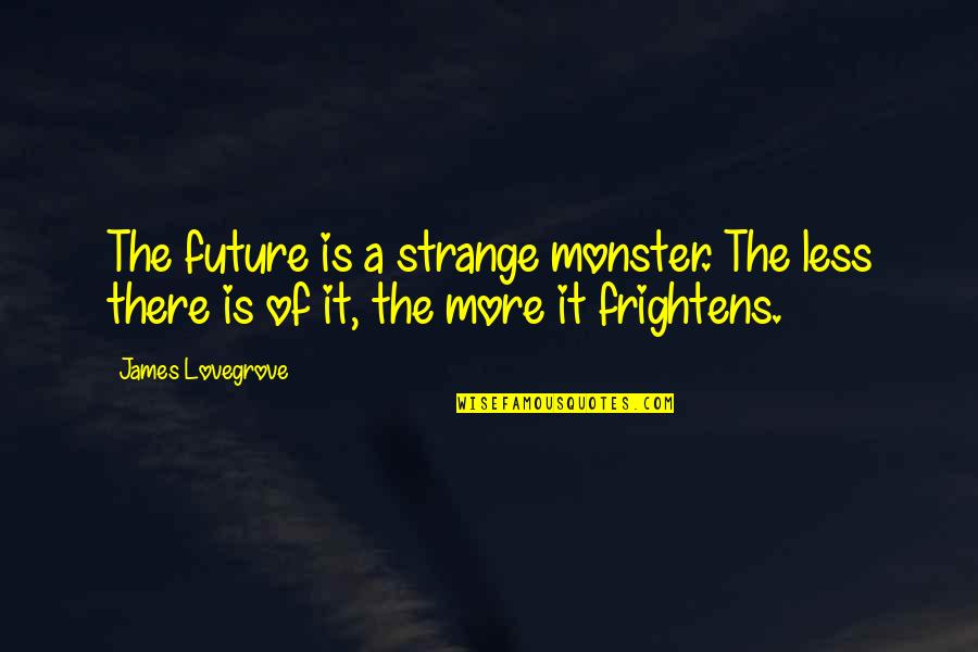 Comedic Marriage Quotes By James Lovegrove: The future is a strange monster. The less