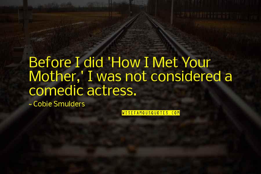 Comedic Quotes By Cobie Smulders: Before I did 'How I Met Your Mother,'