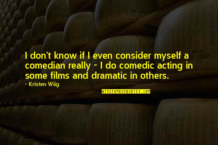 Comedic Quotes By Kristen Wiig: I don't know if I even consider myself
