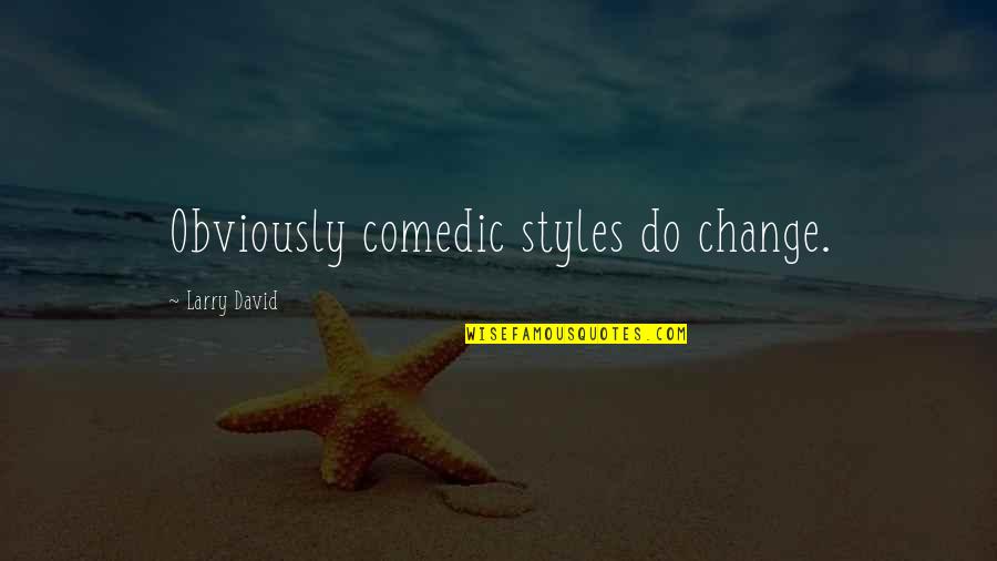 Comedic Quotes By Larry David: Obviously comedic styles do change.