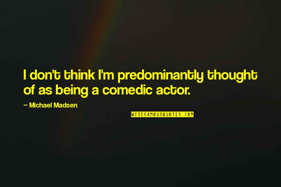 Comedic Quotes By Michael Madsen: I don't think I'm predominantly thought of as
