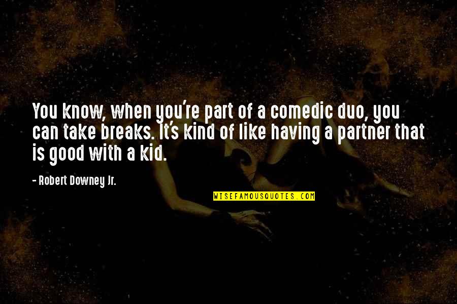 Comedic Quotes By Robert Downey Jr.: You know, when you're part of a comedic