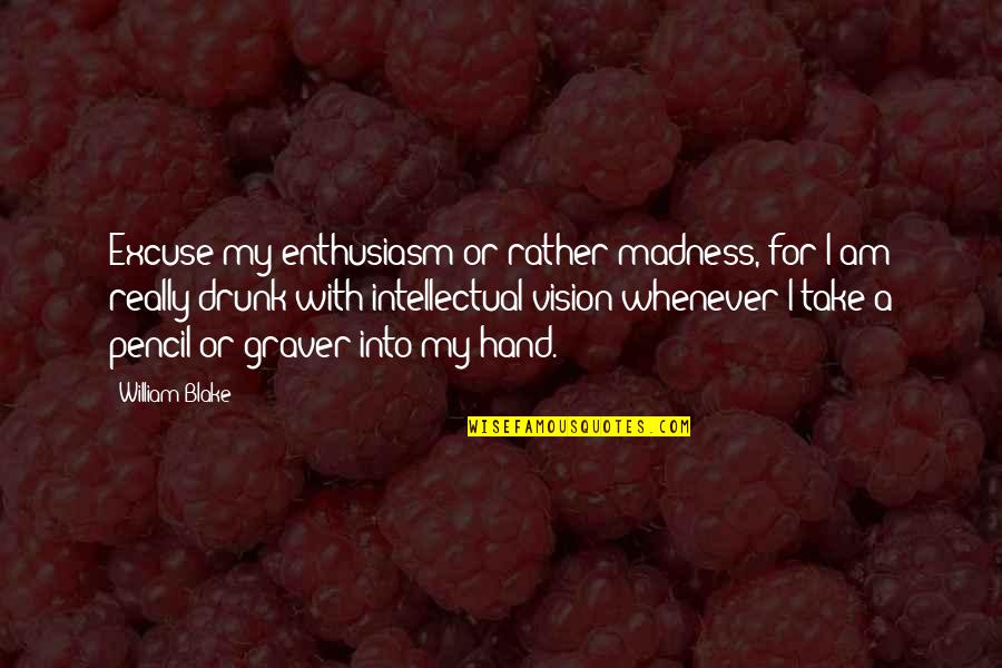 Comedie Quotes By William Blake: Excuse my enthusiasm or rather madness, for I