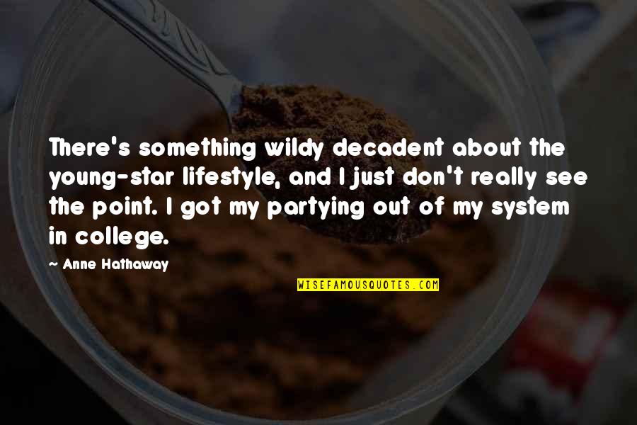 Comedie Romantique Quotes By Anne Hathaway: There's something wildy decadent about the young-star lifestyle, Comedie Romantique Quotes By Anne Hathaway: There's something wildy decadent about the young-star lifestyle,