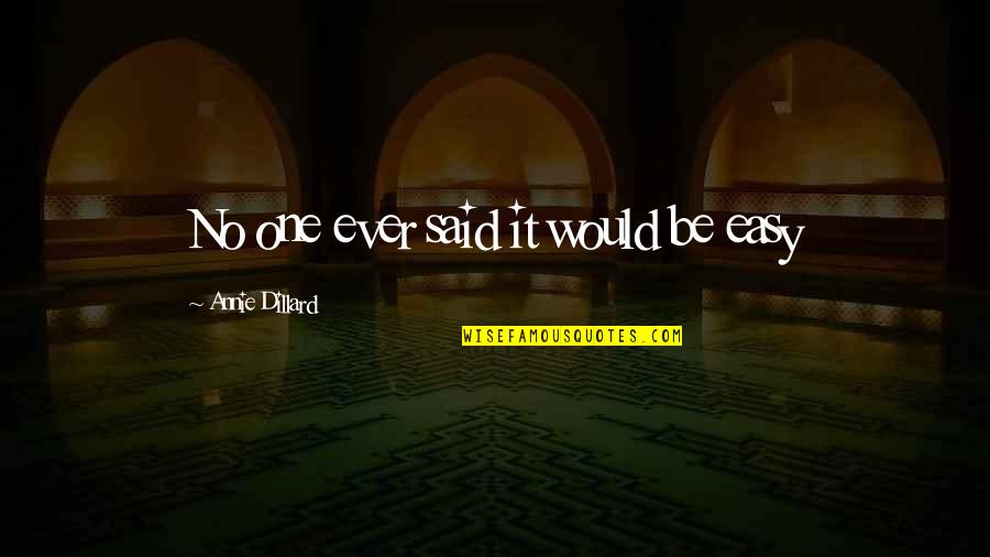 Comedie Romantique Quotes By Annie Dillard: No one ever said it would be easy Comedie Romantique Quotes By Annie Dillard: No one ever said it would be easy