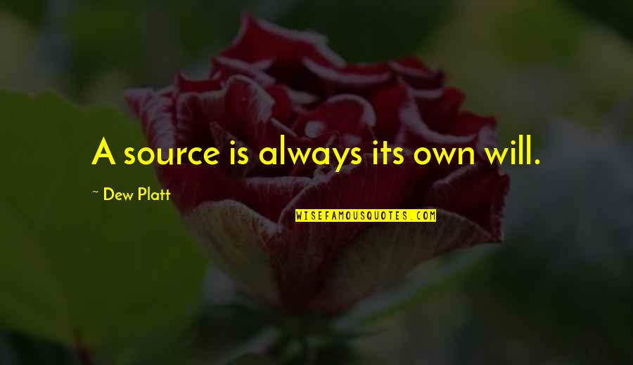Comedienne Gasteyer Quotes By Dew Platt: A source is always its own will. Comedienne Gasteyer Quotes By Dew Platt: A source is always its own will.