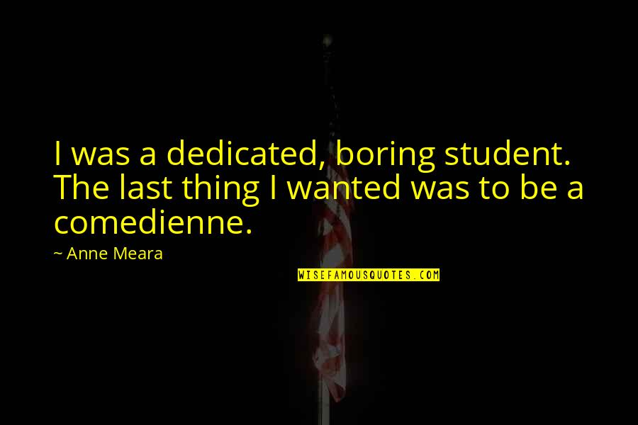 Comedienne Quotes By Anne Meara: I was a dedicated, boring student. The last