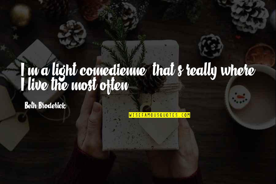 Comedienne Quotes By Beth Broderick: I'm a light comedienne; that's really where I