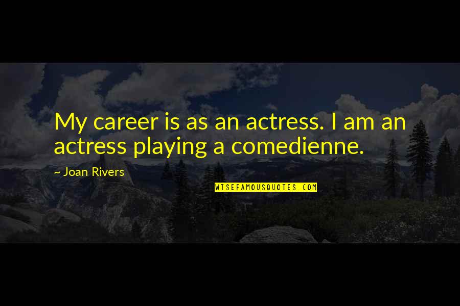 Comedienne Quotes By Joan Rivers: My career is as an actress. I am
