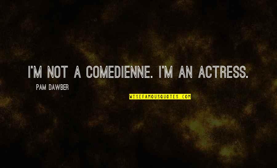 Comedienne Quotes By Pam Dawber: I'm not a comedienne. I'm an actress.