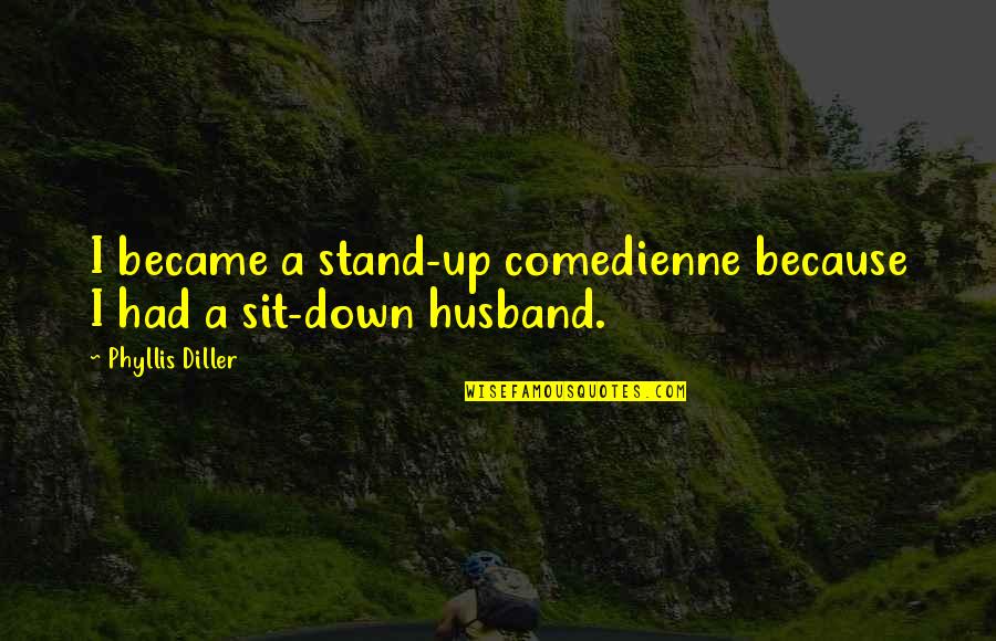 Comedienne Quotes By Phyllis Diller: I became a stand-up comedienne because I had