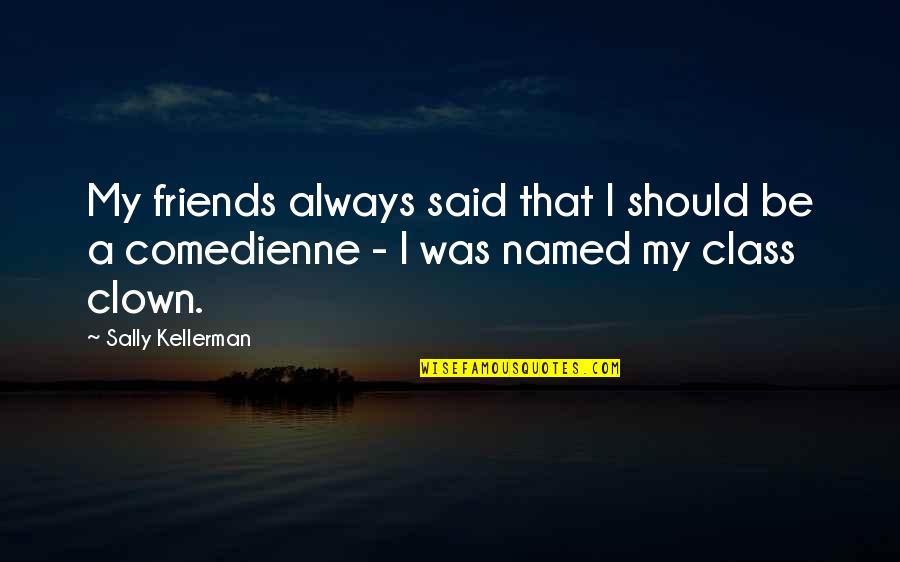 Comedienne Quotes By Sally Kellerman: My friends always said that I should be