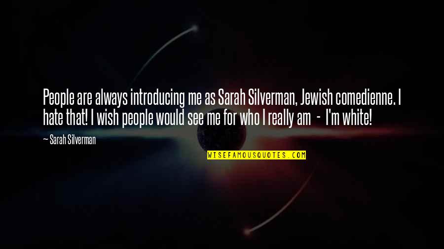 Comedienne Quotes By Sarah Silverman: People are always introducing me as Sarah Silverman,