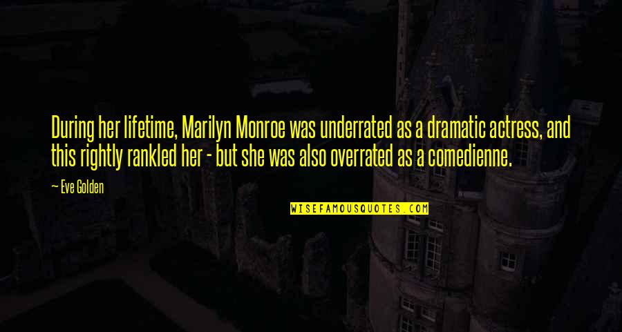 Comedienne's Quotes By Eve Golden: During her lifetime, Marilyn Monroe was underrated as