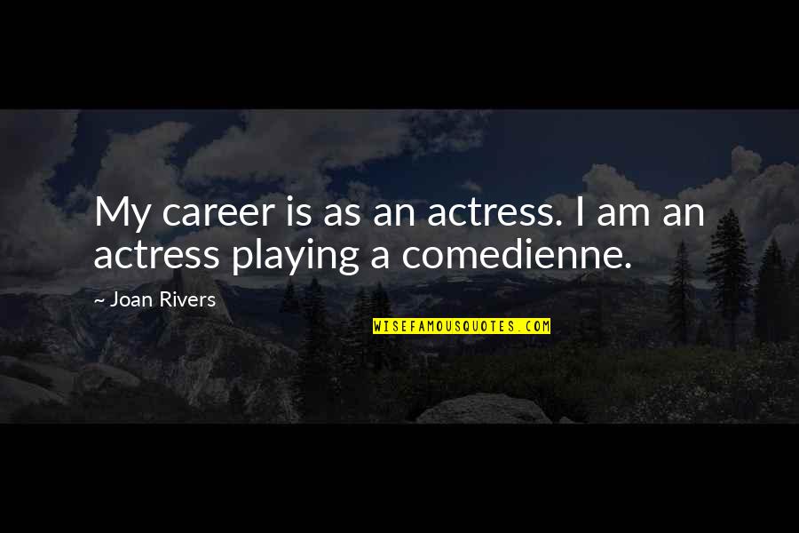 Comedienne's Quotes By Joan Rivers: My career is as an actress. I am
