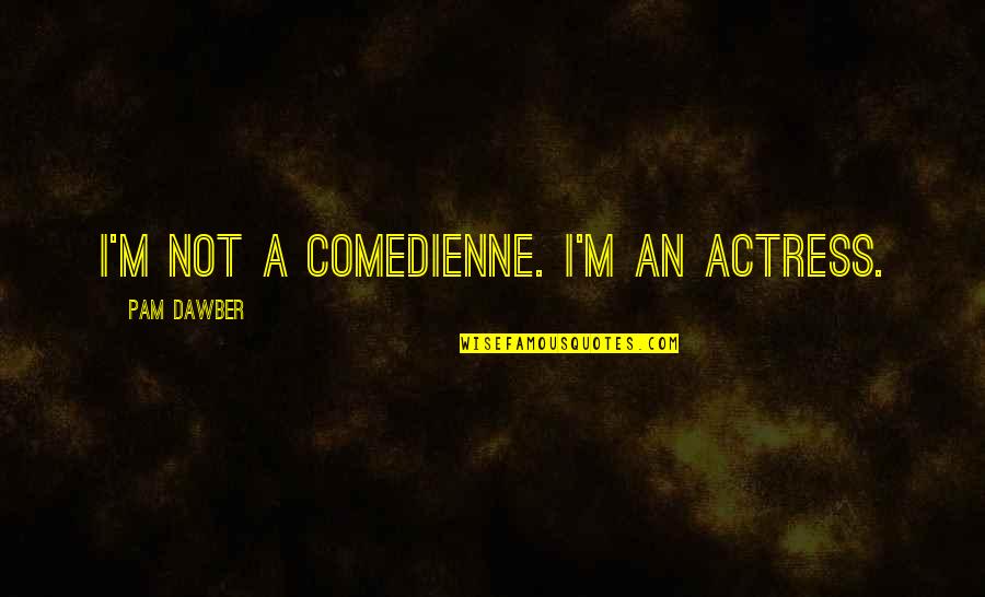 Comedienne's Quotes By Pam Dawber: I'm not a comedienne. I'm an actress.
