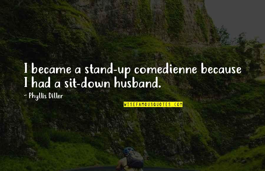 Comedienne's Quotes By Phyllis Diller: I became a stand-up comedienne because I had