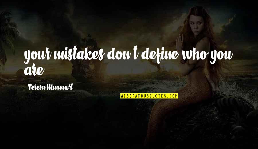 Comedienne's Quotes By Teresa Mummert: your mistakes don't define who you are.