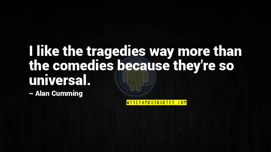 Comedies Quotes By Alan Cumming: I like the tragedies way more than the