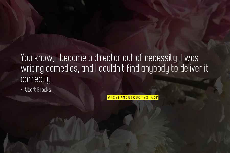 Comedies Quotes By Albert Brooks: You know, I became a director out of