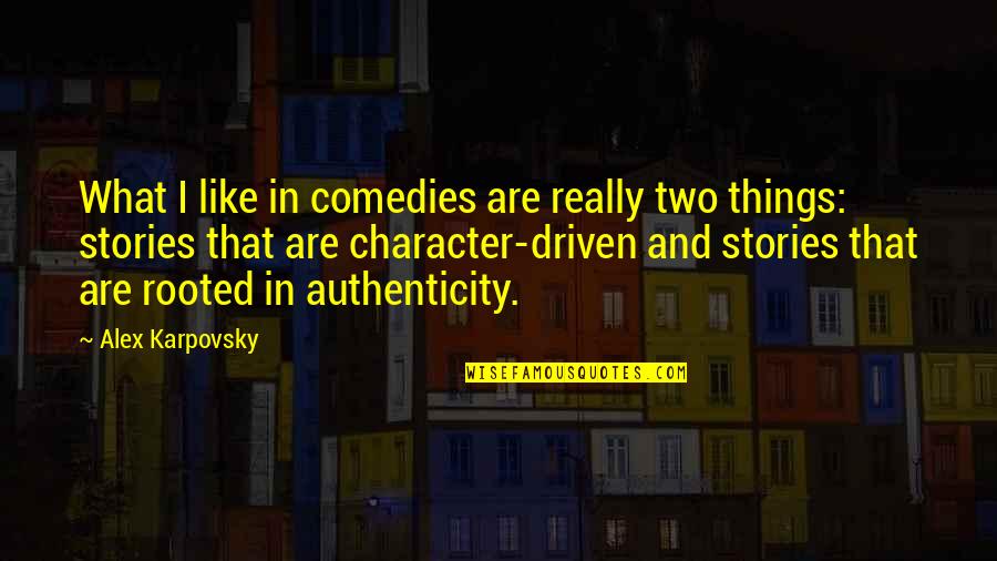 Comedies Quotes By Alex Karpovsky: What I like in comedies are really two