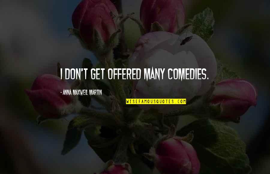 Comedies Quotes By Anna Maxwell Martin: I don't get offered many comedies.