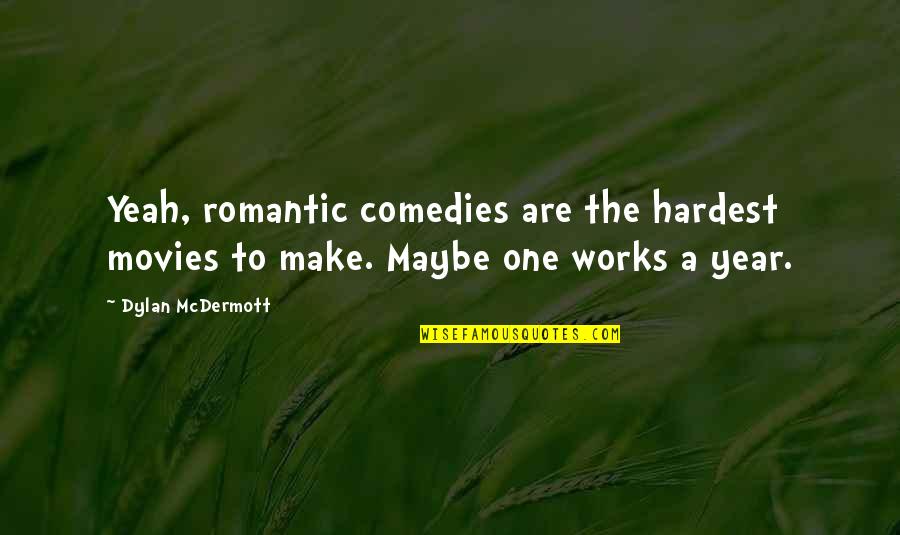 Comedies Quotes By Dylan McDermott: Yeah, romantic comedies are the hardest movies to