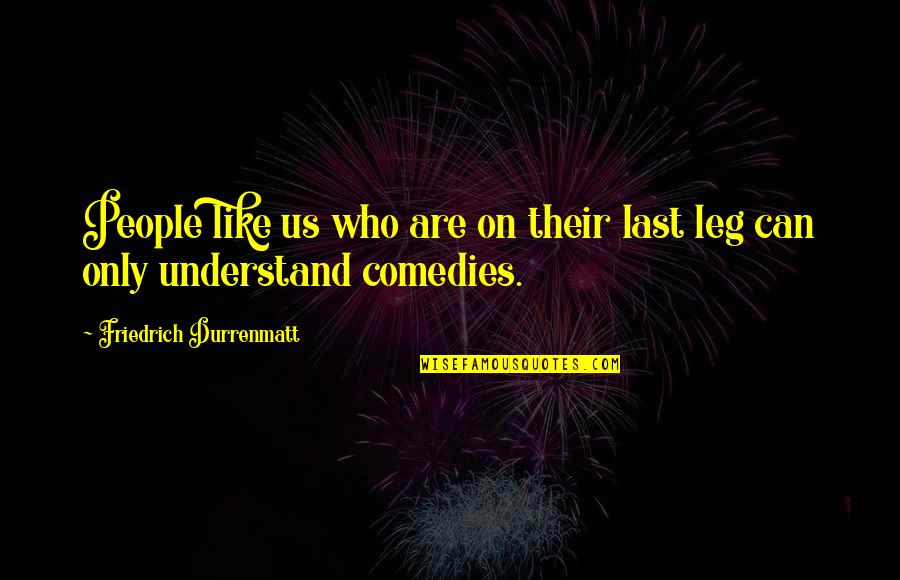 Comedies Quotes By Friedrich Durrenmatt: People like us who are on their last