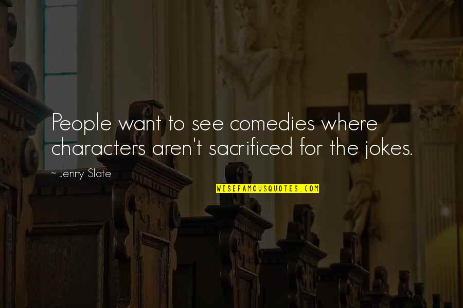Comedies Quotes By Jenny Slate: People want to see comedies where characters aren't