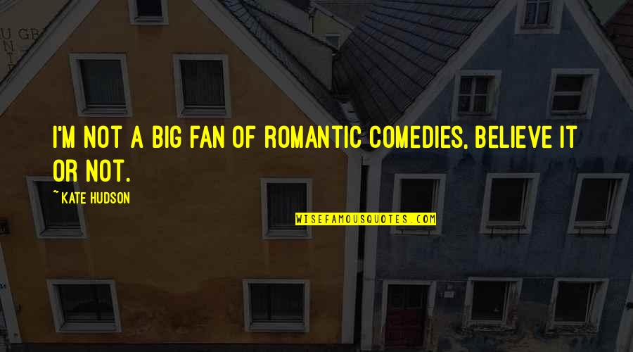 Comedies Quotes By Kate Hudson: I'm not a big fan of romantic comedies,