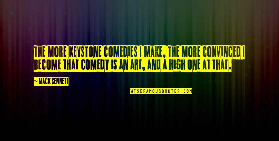 Comedies Quotes By Mack Sennett: The more Keystone comedies I make, the more